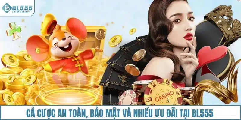 Cá cược an toàn, bảo mật và nhiều ưu đãi tại BL555