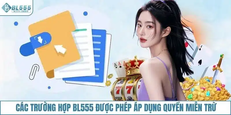 Các trường hợp BL555 được phép áp dụng quyền miễn trừ