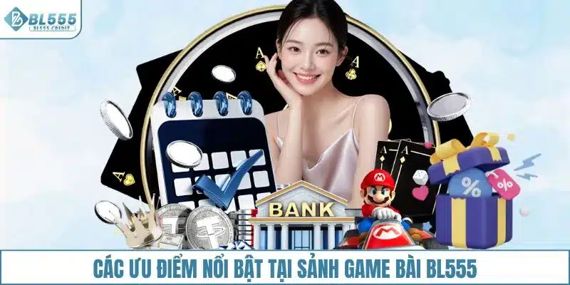 Các ưu điểm nổi bật tại sảnh game bài BL555