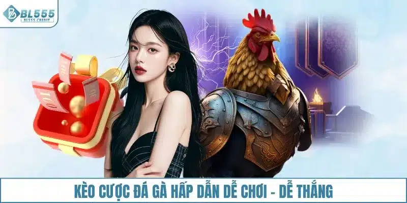 Kèo cược đá gà hấp dẫn dễ chơi – dễ thắng
