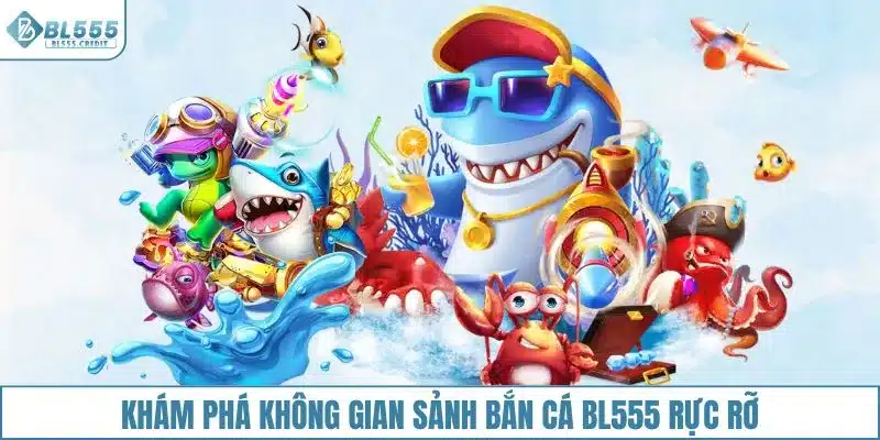 Khám phá không gian sảnh bắn cá BL555 rực rỡ