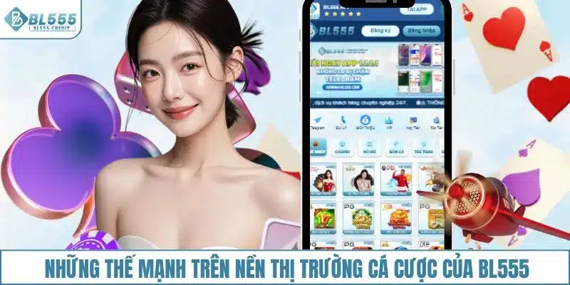 Những thế mạnh trên nền thị trường cá cược của BL555