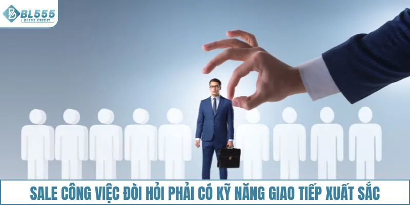 Sale công việc đòi hỏi phải có kỹ năng giao tiếp xuất sắc